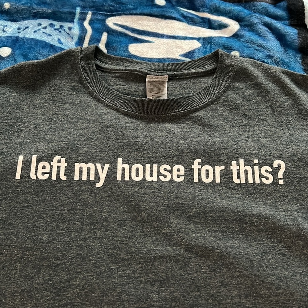 🙄I left my house for this…funny t shirt